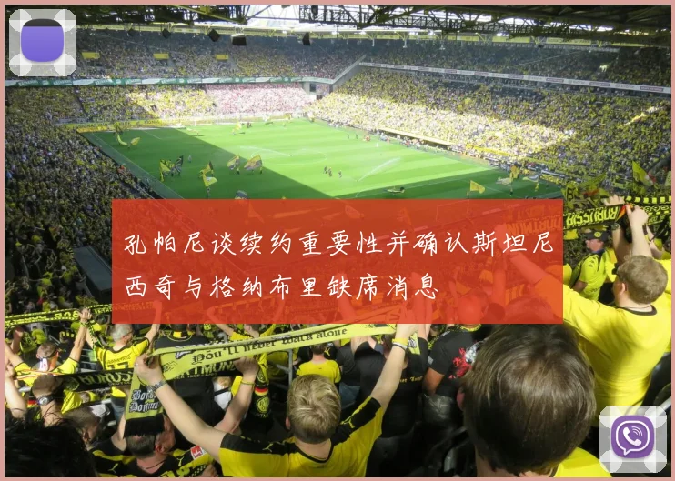 孔帕尼谈续约重要性并确认斯坦尼西奇与格纳布里缺席消息