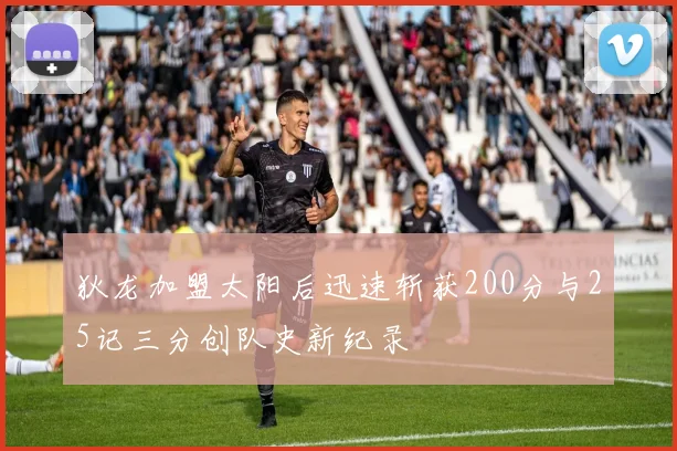 狄龙加盟太阳后迅速斩获200分与25记三分创队史新纪录