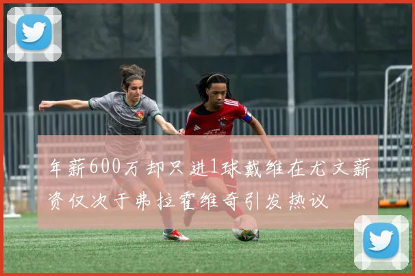 年薪600万却只进1球戴维在尤文薪资仅次于弗拉霍维奇引发热议